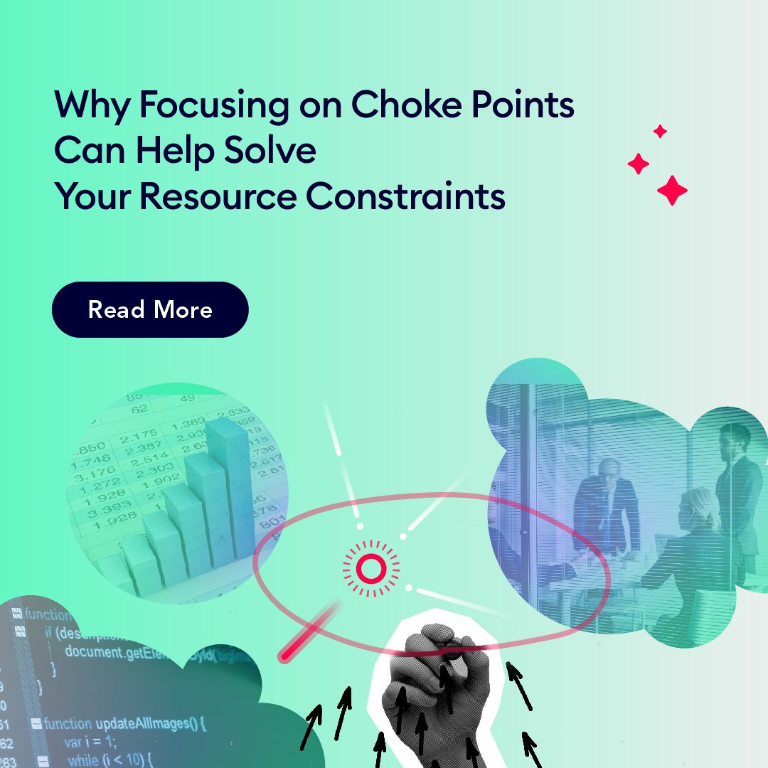 Why Focusing on Choke Points Can Help Solve Your Resource Constraints